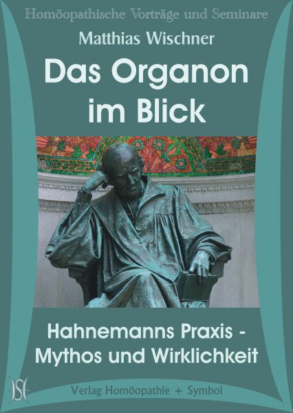 Das Organon im Blick - Hahnemanns Praxis - Mythos und Wirklichkeit