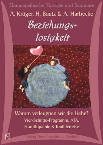 Beziehungslosigkeit. Warum verleugnen wir die Liebe? Vier-Schritte-Programm, ATA, Homöopathie & Krafttierreise