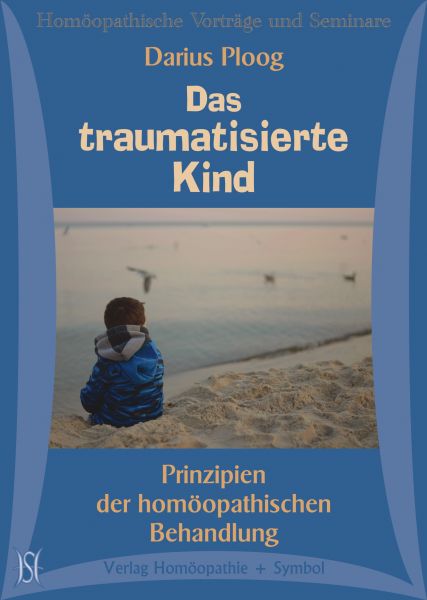 Das traumatisierte Kind. Prinzipien der homöopathischen Behandlung.