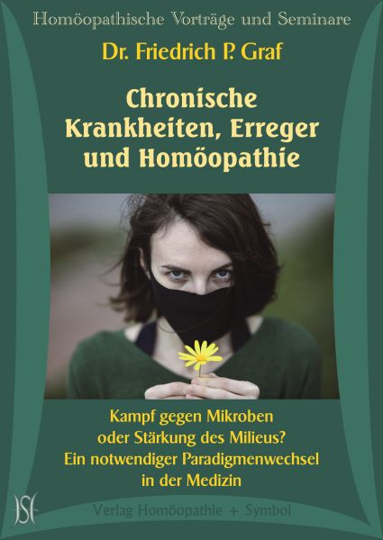 Chronische Krankheiten, Erreger und Homöopathie. Kampf gegen Mikroben oder Stärkung des Milieus? Ein notwendiger Paradigmenwechsel in der Medizin