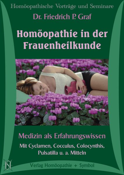 Homöopathie in der Frauenheilkunde. Medizin als Erfahrungswissen. Mit Cyclamen, Cocculus, Colocynthis, Pulsatilla u. a. Mitteln
