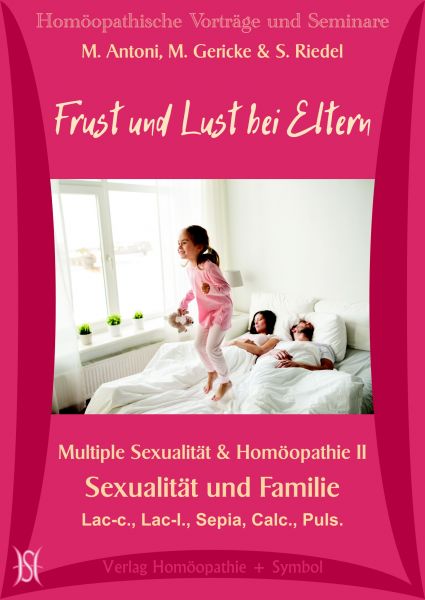 Frust und Lust bei Eltern. Sexualität und Familie. (Multiple Sexualität & Homöopathie II)