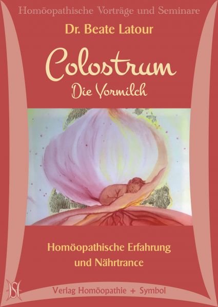 Colostrum. Die Vormilch. Homöopathische Erfahrung und Nährtrance