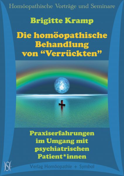 Die homöopathische Behandlung von "Verrückten". Praxiserfahrungen im Umgang mit psychiatrischen Patient*innen