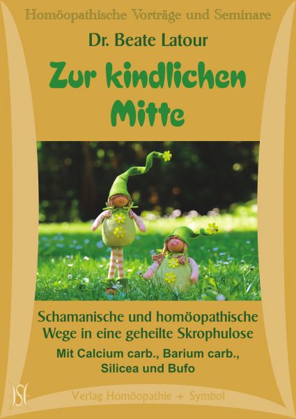 Zur kindlichen Mitte. Schamanische und homöopathische Wege in eine geheilte Skrophulose. Mit Calcium carb., Barium carb., Silicea und Bufo