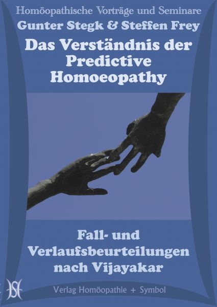 Das Verständnis der Predictive Homoeopathy. Fall- und Verlaufsbeurteilungen nach Vijayakar