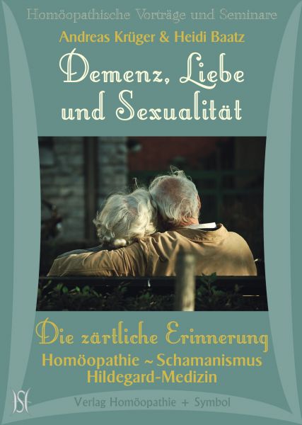 Demenz, Liebe und Sexualität - Die zärtliche Erinnerung - Homöopathie, Schamanismus, Hildegard-Medizin